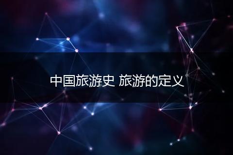 中国旅游史 旅游的定义