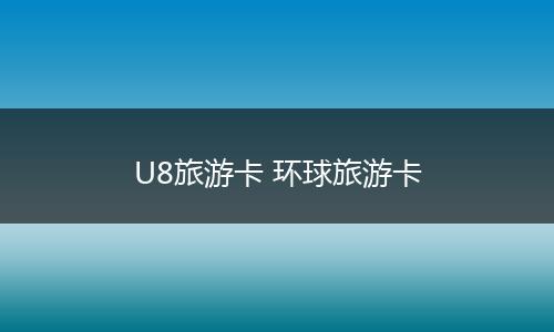 U8旅游卡 环球旅游卡