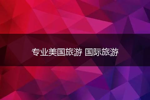 专业美国旅游 国际旅游