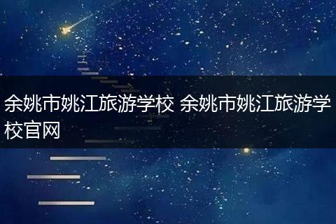 余姚市姚江旅游学校 余姚市姚江旅游学校官网