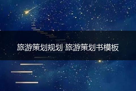 旅游策划规划 旅游策划书模板