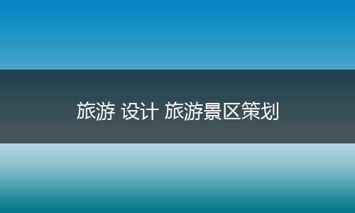 旅游 设计 旅游景区策划
