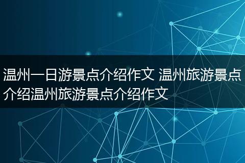 温州一日游景点介绍作文 温州旅游景点介绍温州旅游景点介绍作文