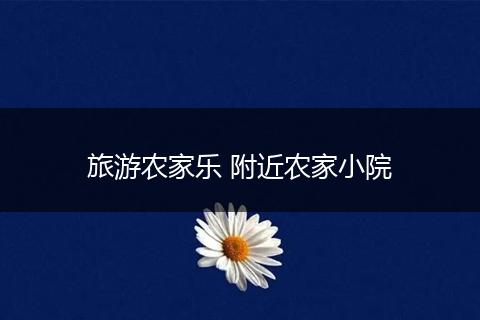 旅游农家乐 附近农家小院
