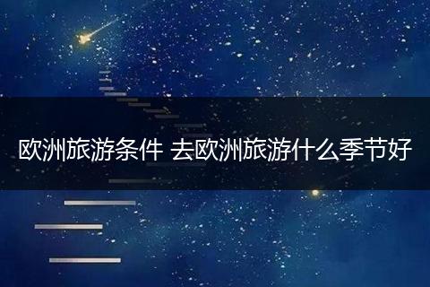 欧洲旅游条件 去欧洲旅游什么季节好