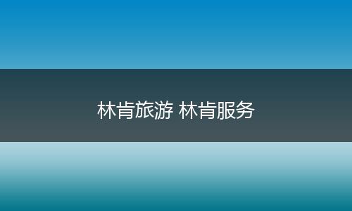 林肯旅游 林肯服务