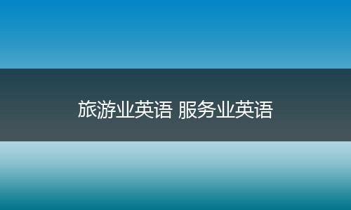 旅游业英语 服务业英语