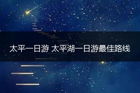 太平一日游 太平湖一日游最佳路线