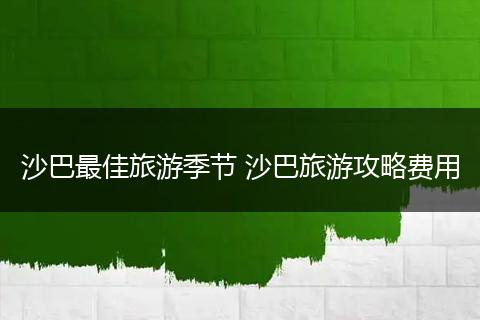 沙巴最佳旅游季节 沙巴旅游攻略费用