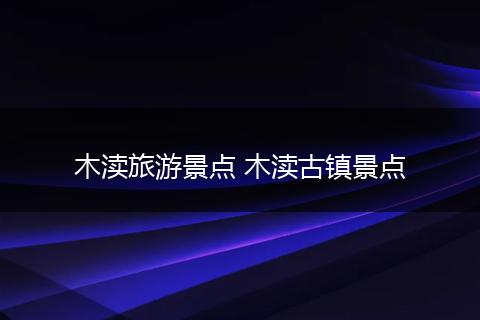 木渎旅游景点 木渎古镇景点