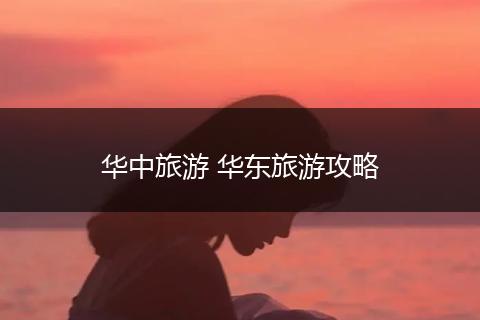 华中旅游 华东旅游攻略