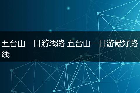 五台山一日游线路 五台山一日游最好路线