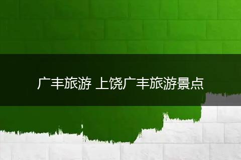 广丰旅游 上饶广丰旅游景点