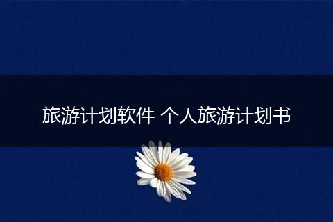 旅游计划软件 个人旅游计划书
