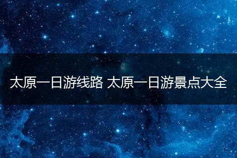 太原一日游线路 太原一日游景点大全