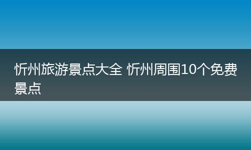 忻州旅游景点大全 忻州周围10个免费景点