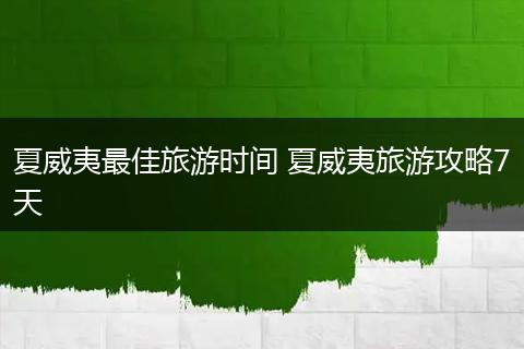 夏威夷最佳旅游时间 夏威夷旅游攻略7天
