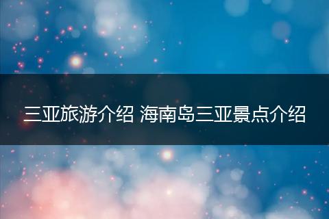 三亚旅游介绍 海南岛三亚景点介绍