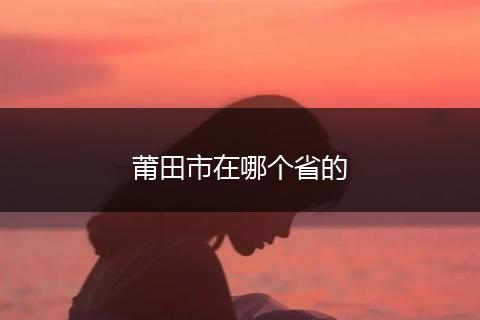 莆田市在哪个省的