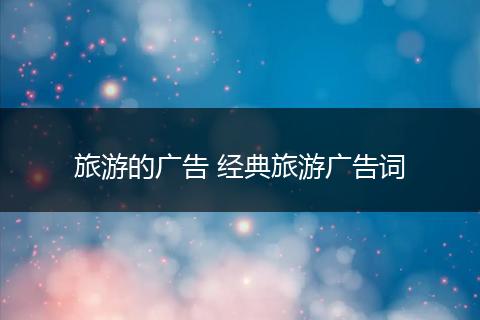 旅游的广告 经典旅游广告词