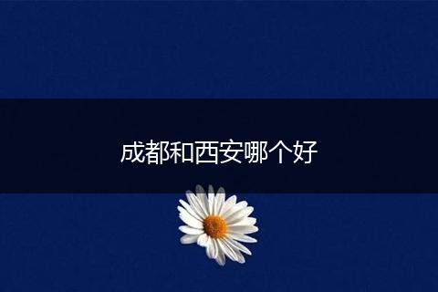 成都和西安哪个好