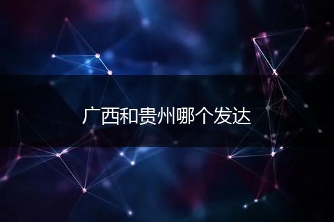 广西和贵州哪个发达