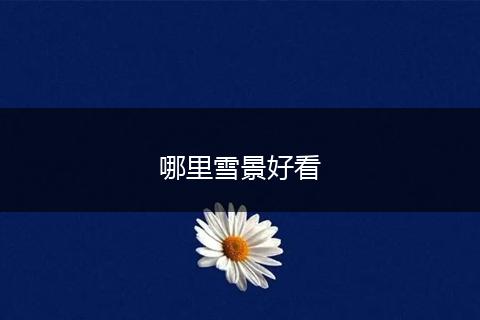 哪里雪景好看