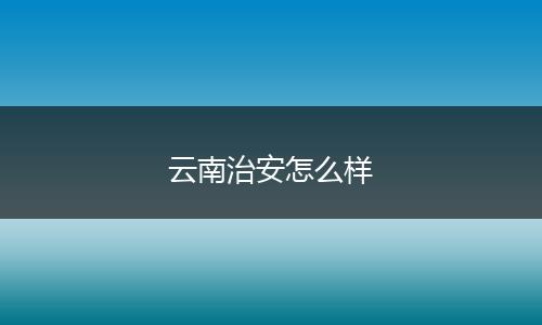 云南治安怎么样