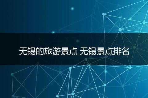 无锡的旅游景点 无锡景点排名