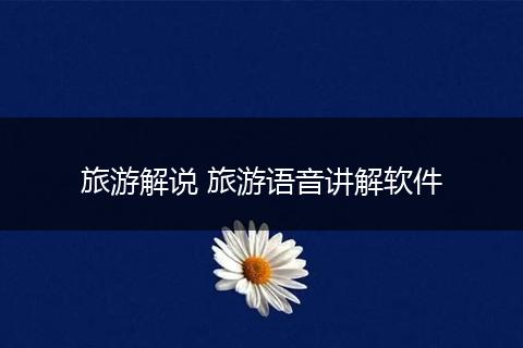 旅游解说 旅游语音讲解软件