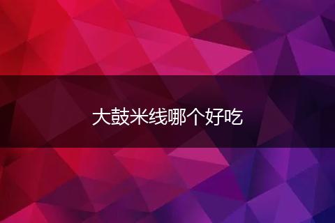 大鼓米线哪个好吃