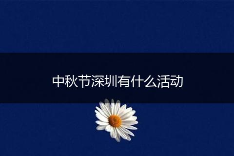中秋节深圳有什么活动
