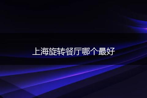 上海旋转餐厅哪个最好