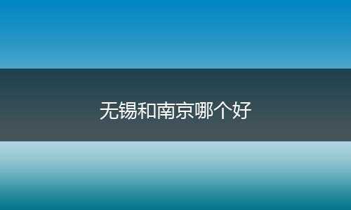无锡和南京哪个好