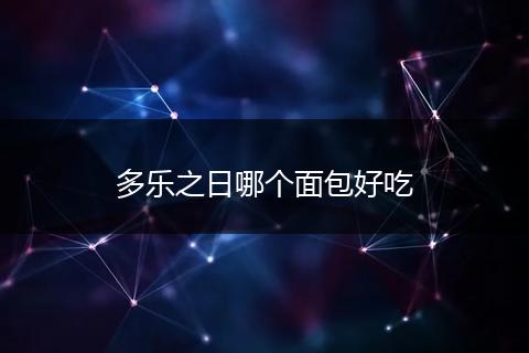 多乐之日哪个面包好吃