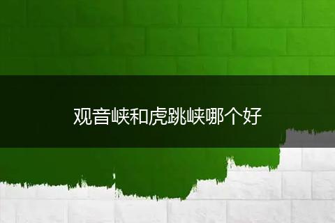 观音峡和虎跳峡哪个好