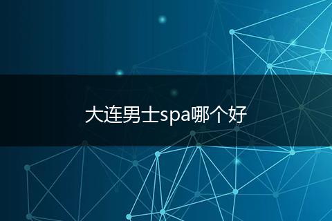 大连男士spa哪个好