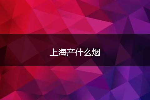 上海产什么烟
