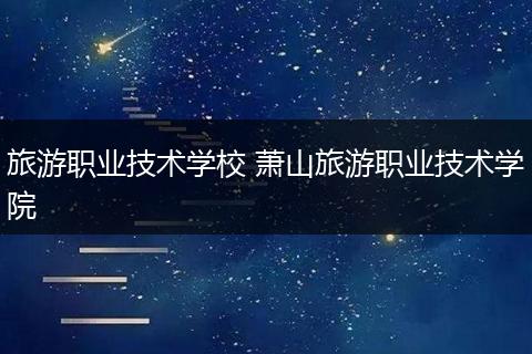 旅游职业技术学校 萧山旅游职业技术学院