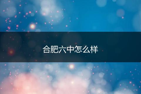 合肥六中怎么样