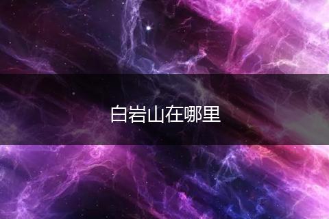 白岩山在哪里