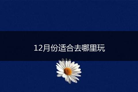 12月份适合去哪里玩