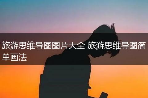 旅游思维导图图片大全 旅游思维导图简单画法