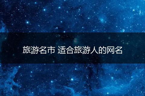 旅游名市 适合旅游人的网名