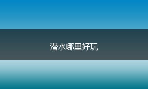 潜水哪里好玩