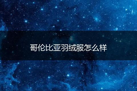 哥伦比亚羽绒服怎么样