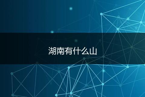 湖南有什么山