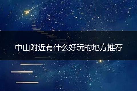 中山附近有什么好玩的地方推荐