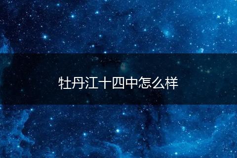 牡丹江十四中怎么样