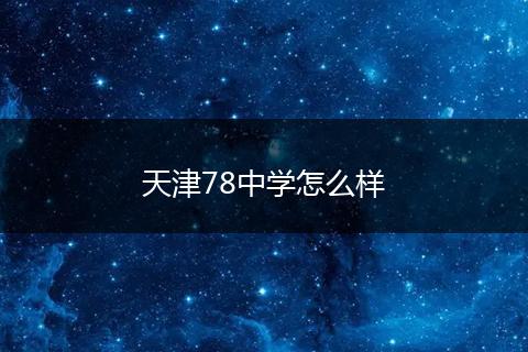 天津78中学怎么样